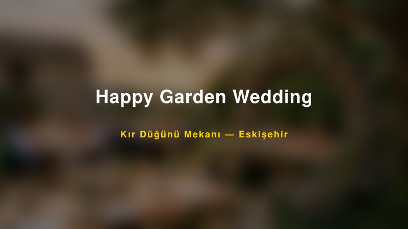 Happy Garden Wedding Eskişehir Kır Düğünü Mekanı