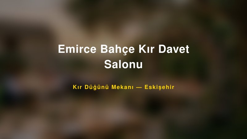 Emirce Bahçe Kır Davet Salonu Eskişehir Kır Düğünü Mekanı