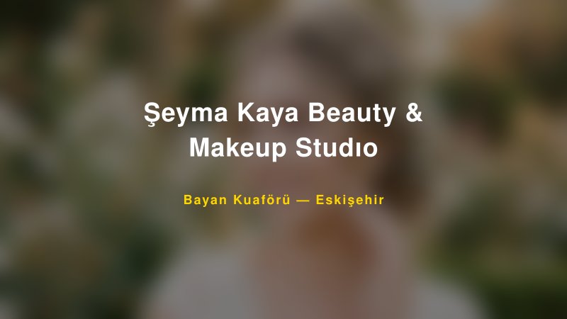 Şeyma Kaya Beauty & Makeup Studıo — Eskişehir Kır Düğünü Mekanı Rehberi