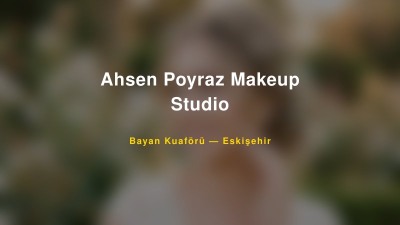 Ahsen Poyraz Makeup Studio — Eskişehir Kır Düğünü Mekanı Rehberi