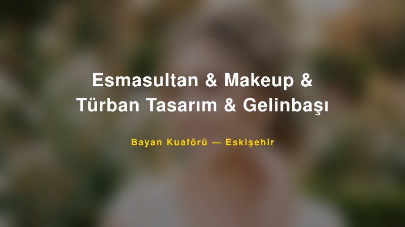 Esmasultan & Makeup & Türban Tasarım & Gelinbaşı — Eskişehir Kır Düğünü Mekanı Rehberi