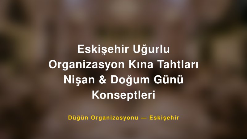 Eskişehir Uğurlu Organizasyon Kına Tahtları Nişan & Doğum Günü Konseptleri — Eskişehir Kır Düğünü Mekanı Rehberi