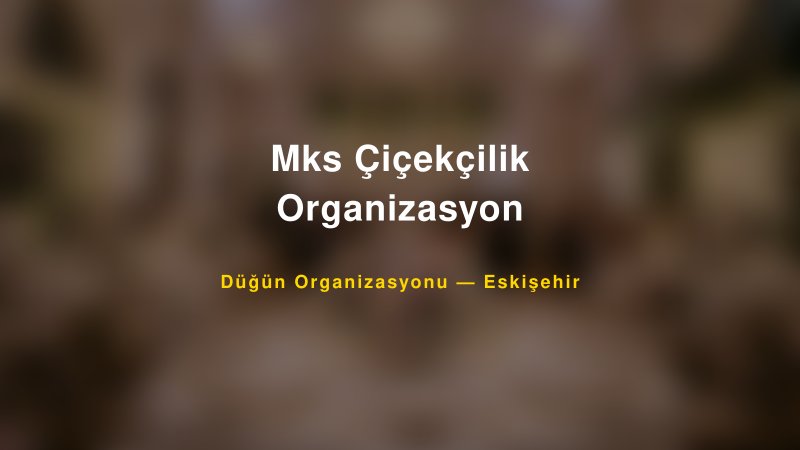 Mks Çiçekçilik Organizasyon — Eskişehir Kır Düğünü Mekanı Rehberi