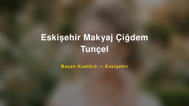Eskişehir Makyaj Çiğdem Tunçel — Eskişehir Kır Düğünü Mekanı Rehberi