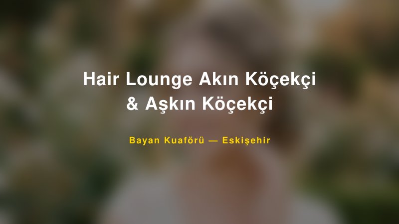 Hair Lounge Akın Köçekçi & Aşkın Köçekçi — Eskişehir Kır Düğünü Mekanı Rehberi