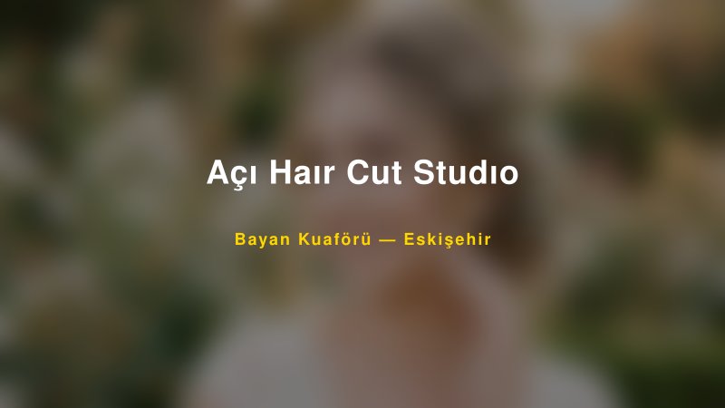 Açı Haır Cut Studıo — Eskişehir Kır Düğünü Mekanı Rehberi