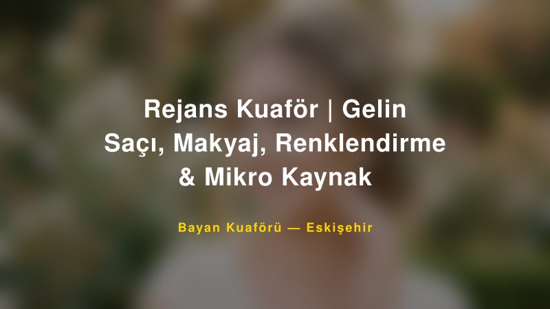 Rejans Kuaför | Gelin Saçı, Makyaj, Renklendirme & Mikro Kaynak — Eskişehir Kır Düğünü Mekanı Rehberi