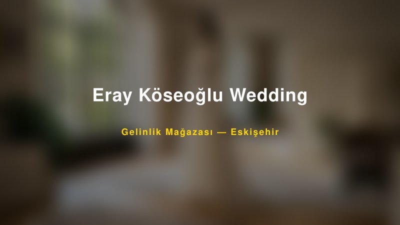 Eray Köseoğlu Wedding Eskişehir Gelinlik & Moda Evi