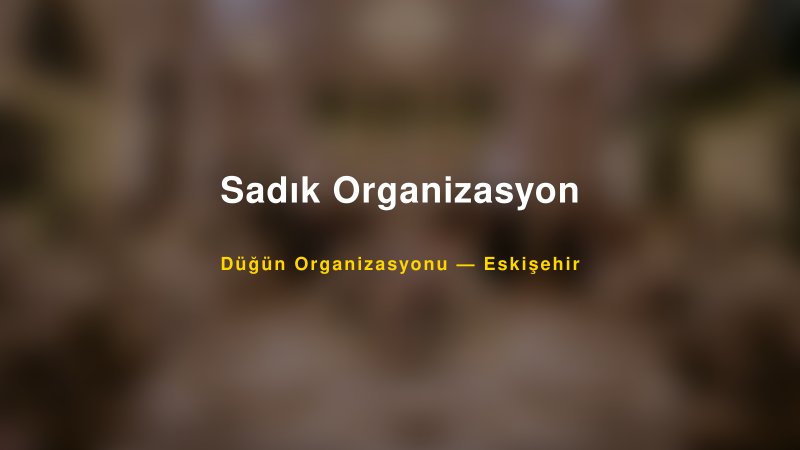 Sadık Organizasyon — Eskişehir Kır Düğünü Mekanı Rehberi