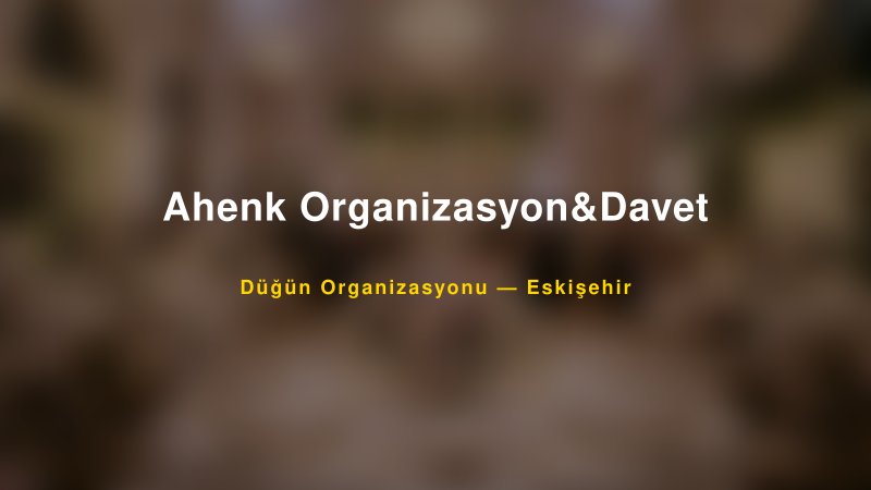 Ahenk Organizasyon&Davet — Eskişehir Kır Düğünü Mekanı Rehberi