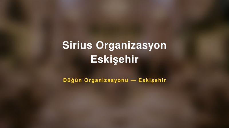Sirius Organizasyon Eskişehir — Eskişehir Kır Düğünü Mekanı Rehberi