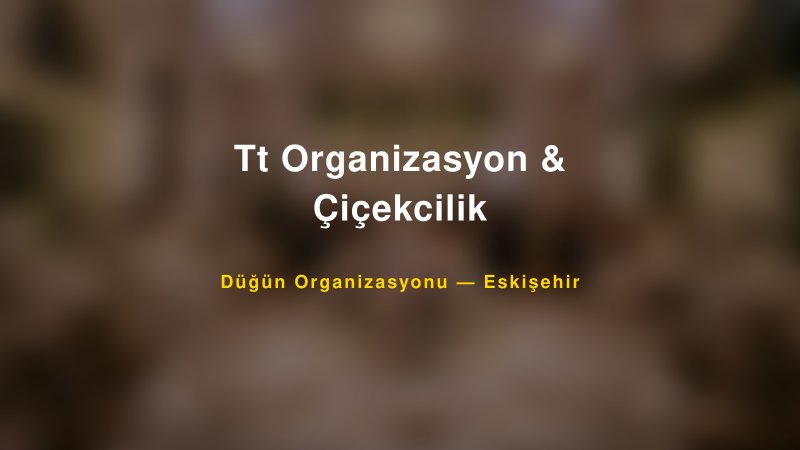 Tt Organizasyon & Çiçekcilik — Eskişehir Kır Düğünü Mekanı Rehberi