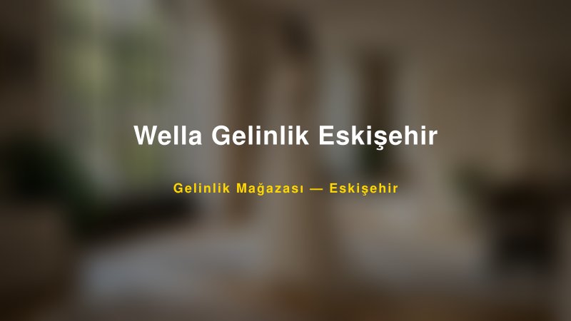 Wella Gelinlik Eskişehir — Eskişehir Kır Düğünü Mekanı Rehberi