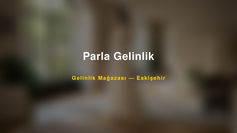 Parla Gelinlik — Eskişehir Kır Düğünü Mekanı Rehberi