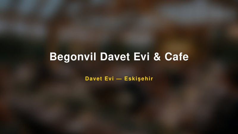 Begonvil Davet Evi & Cafe Nişan ve Davet Organizasyonu İpuçları