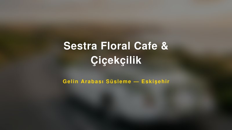 Sestra Floral Cafe & Çiçekçilik ile Trend Gelin Arabası Yazıları ve Konseptleri — 1